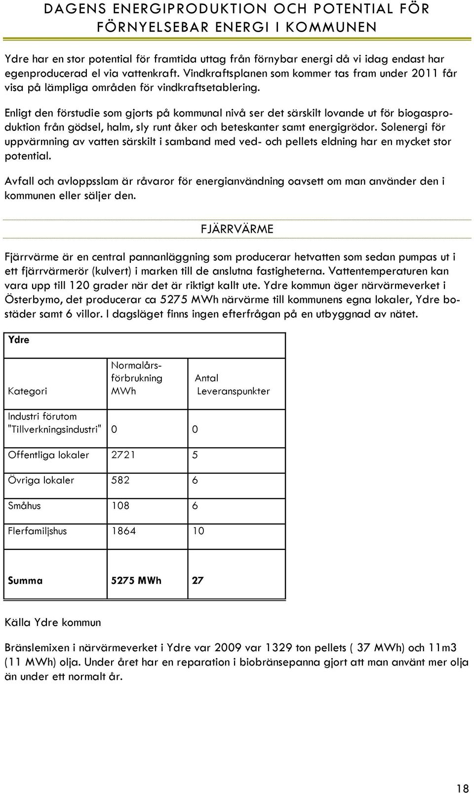 Enligt den förstudie som gjorts på kommunal nivå ser det särskilt lovande ut för biogasproduktion från gödsel, halm, sly runt åker och beteskanter samt energigrödor.