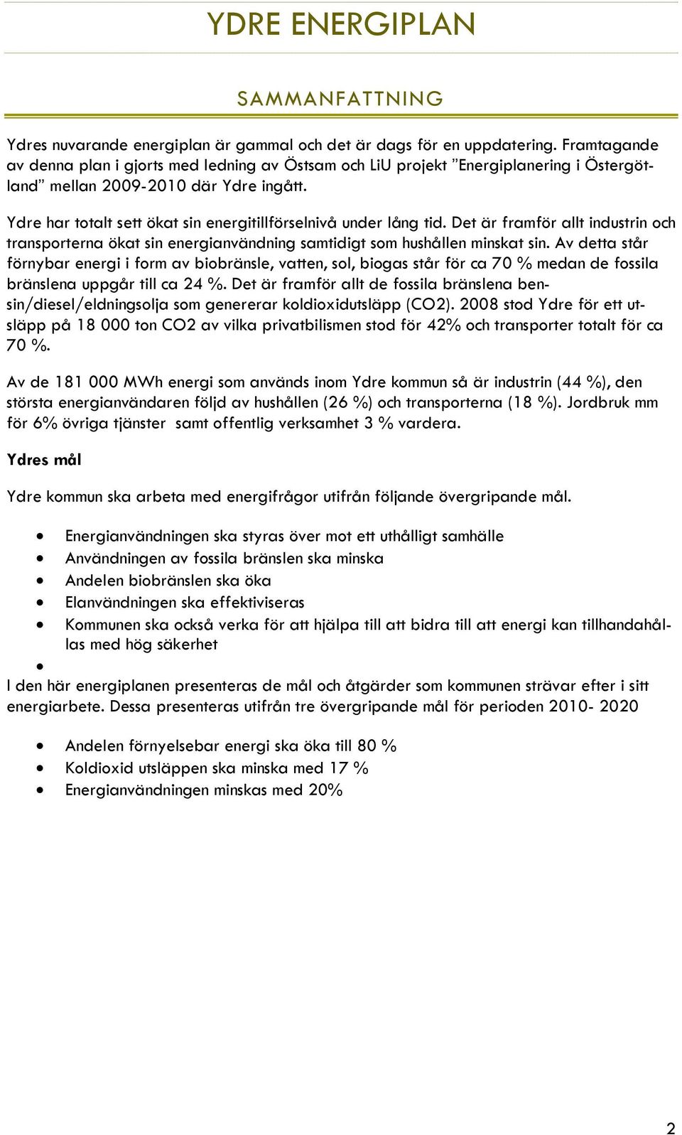 Ydre har totalt sett ökat sin energitillförselnivå under lång tid. Det är framför allt industrin och transporterna ökat sin energianvändning samtidigt som hushållen minskat sin.