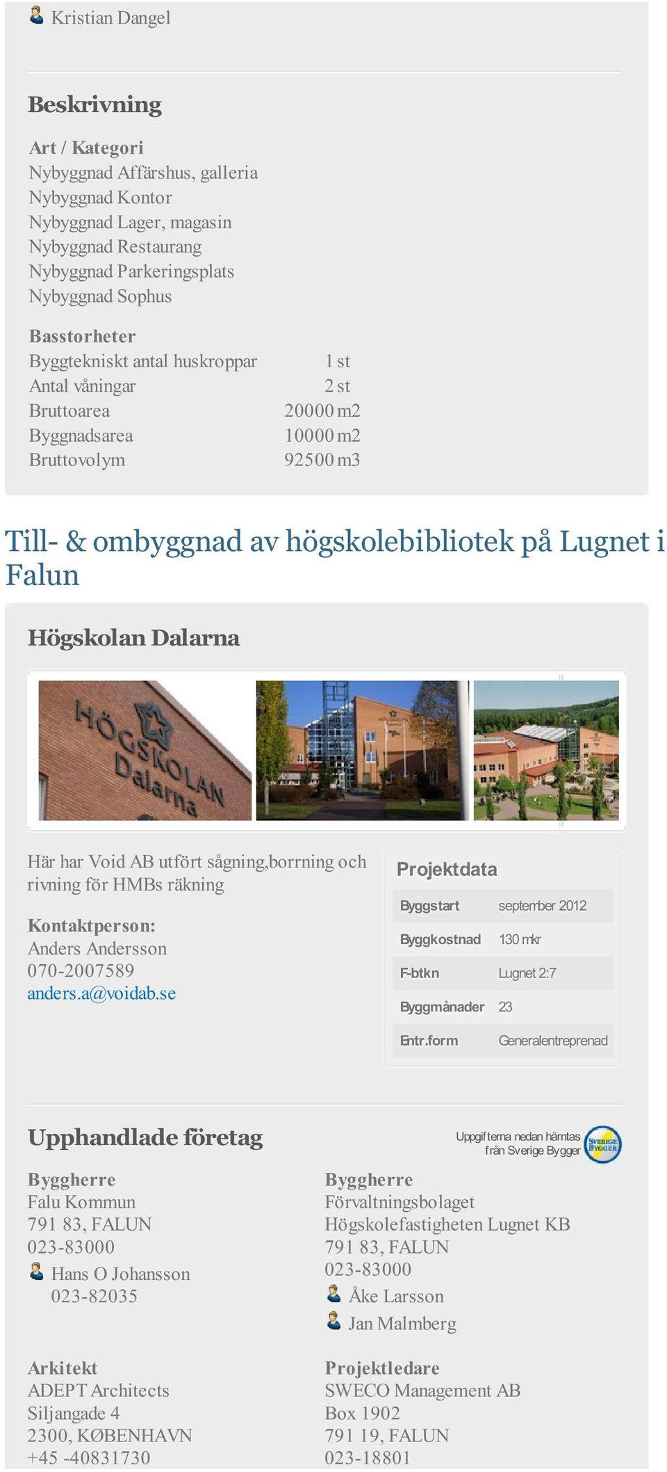 och rivning för HMBs räkning Byggstart september 2012 Byggkostnad 130 mkr F-btkn Lugnet 2:7 Byggmånader 23 Entr.