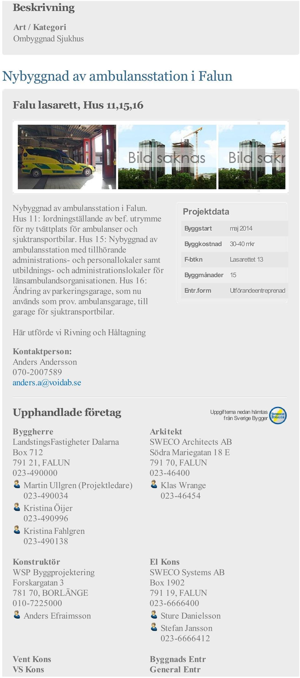 Hus 15: Nybyggnad av ambulansstation med tillhörande administrations- och personallokaler samt utbildnings- och administrationslokaler för länsambulandsorganisationen.