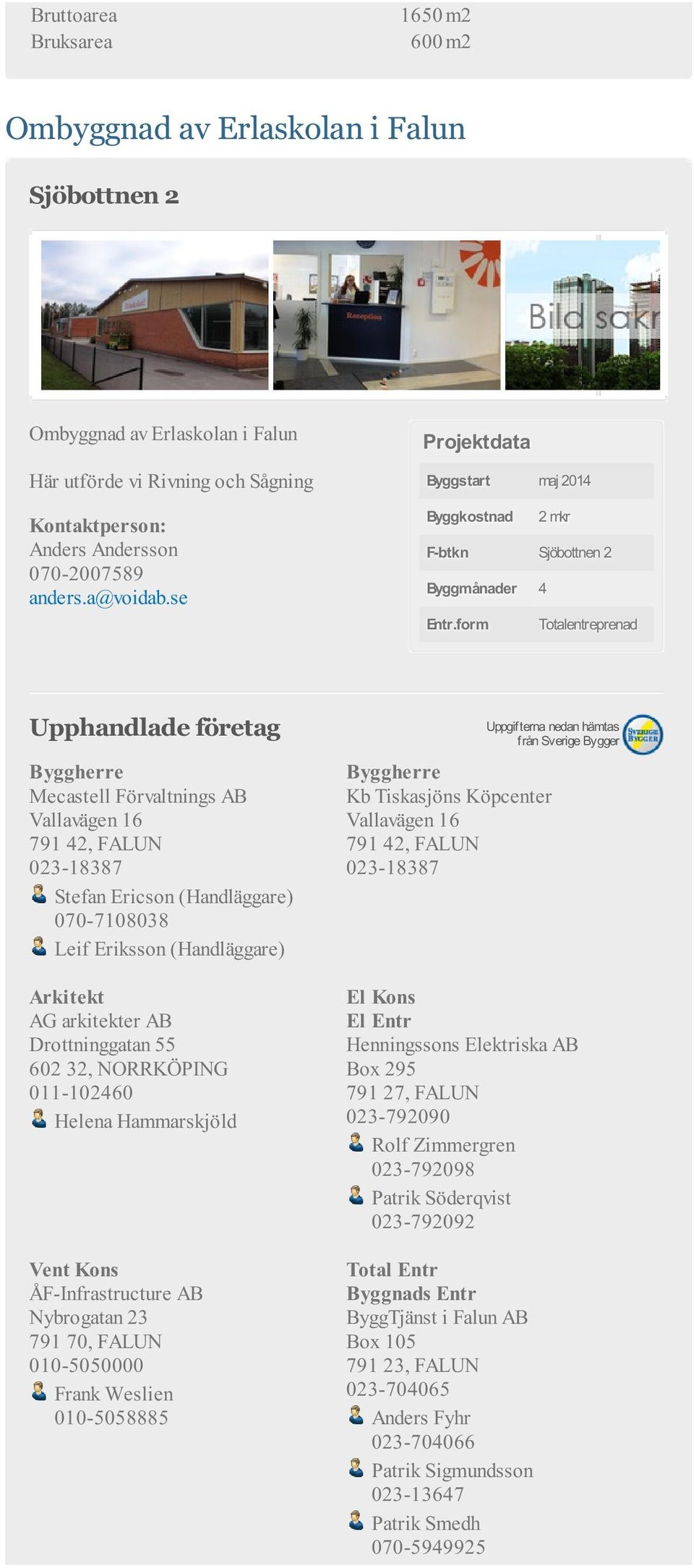 form Totalentreprenad Mecastell Förvaltnings AB Vallavägen 16 791 42, FALUN 023-18387 Stefan Ericson (Handläggare) 070-7108038 Leif Eriksson (Handläggare) Arkitekt AG arkitekter AB Drottninggatan 55