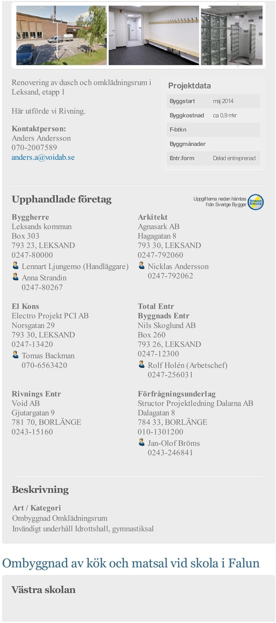 Andersson 0247-792062 El Kons Total Entr Electro Projekt PCI AB Norsgatan 29 Nils Skoglund AB 793 30, LEKSAND Box 260 0247-13420 793 26, LEKSAND Tomas Backman 0247-12300 070-6563420 Rolf Holén