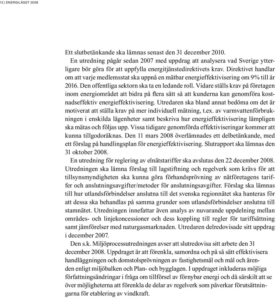 Direktivet handlar om att varje medlemsstat ska uppnå en mätbar energieffektivisering om 9% till år 2016. Den offentliga sektorn ska ta en ledande roll.