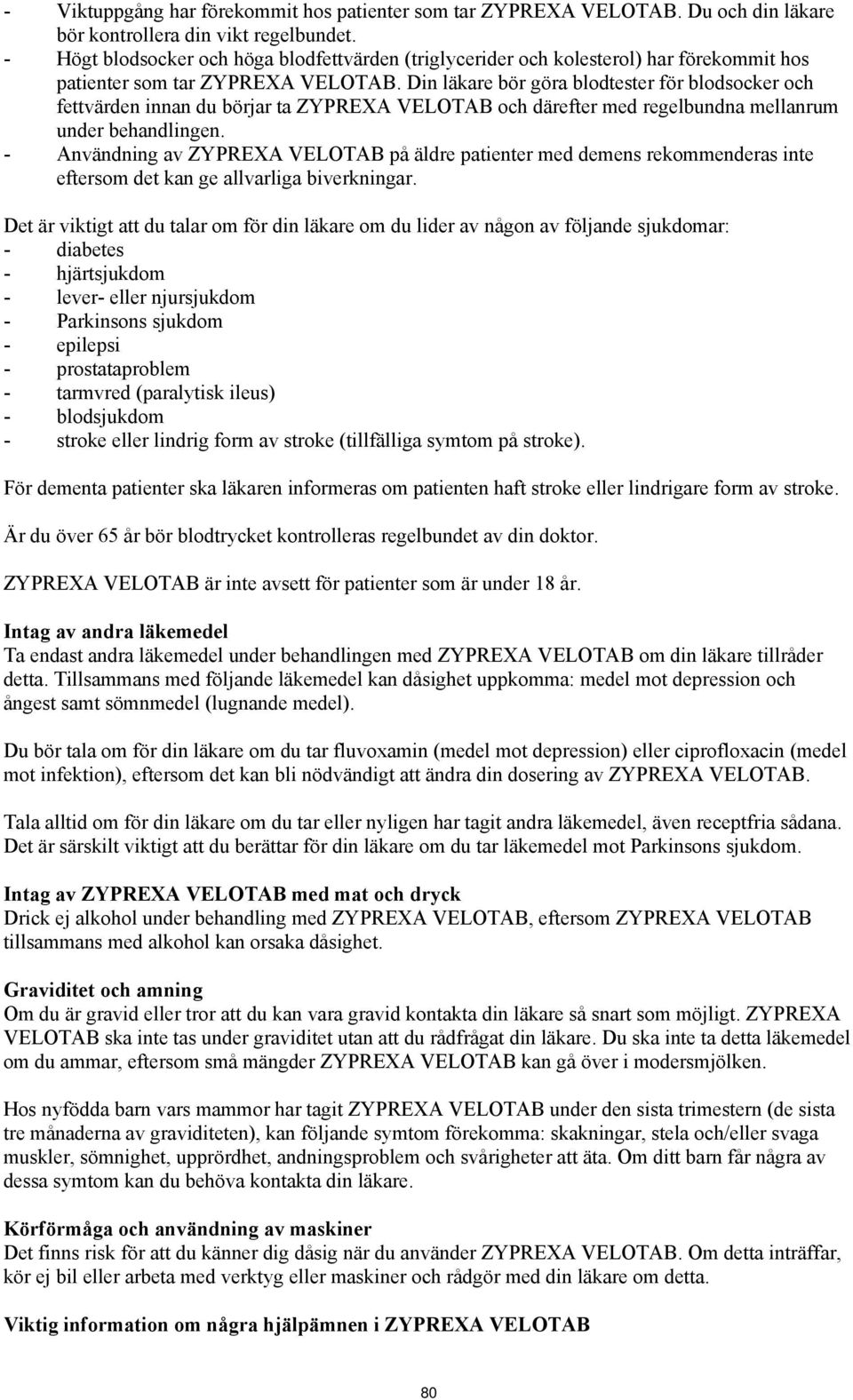 Din läkare bör göra blodtester för blodsocker och fettvärden innan du börjar ta ZYPREXA VELOTAB och därefter med regelbundna mellanrum under behandlingen.