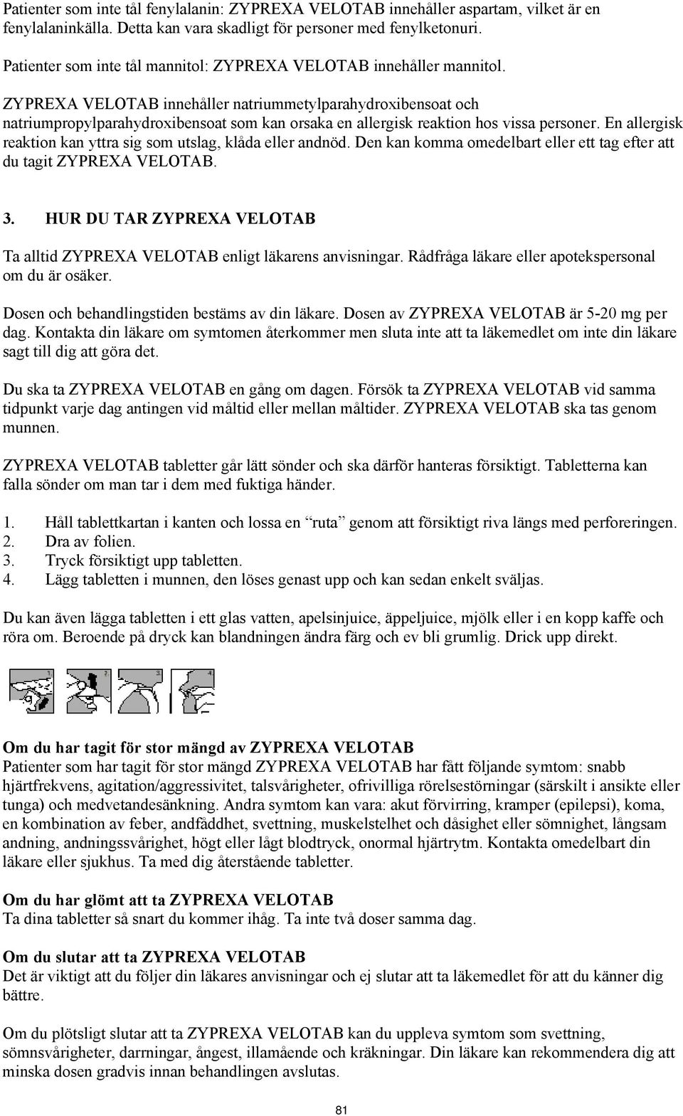 ZYPREXA VELOTAB innehåller natriummetylparahydroxibensoat och natriumpropylparahydroxibensoat som kan orsaka en allergisk reaktion hos vissa personer.