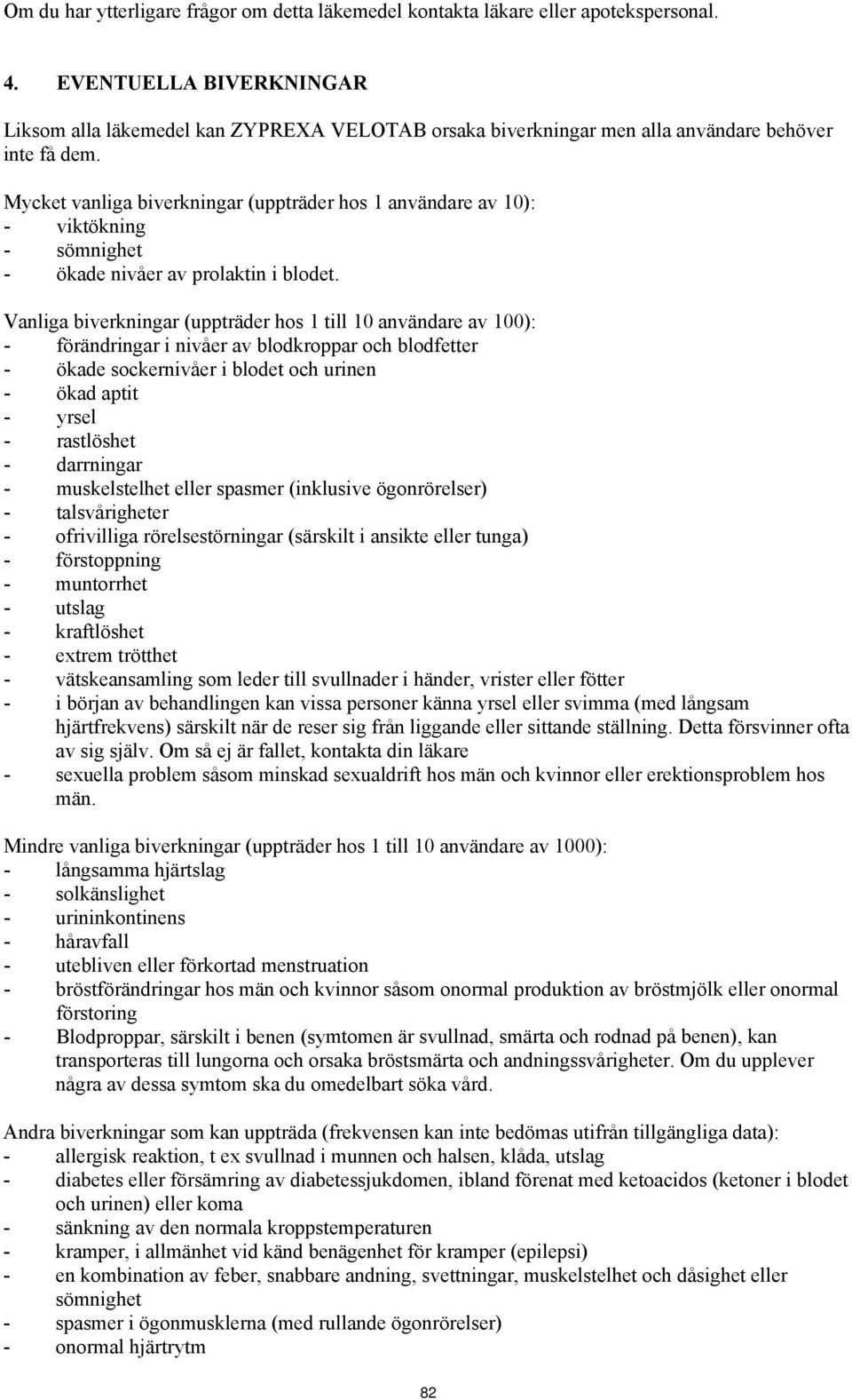 Mycket vanliga biverkningar (uppträder hos 1 användare av 10): - viktökning - sömnighet - ökade nivåer av prolaktin i blodet.