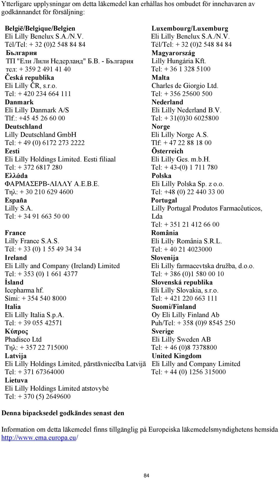 : +45 45 26 60 00 Deutschland Lilly Deutschland GmbH Tel: + 49 (0) 6172 273 2222 Eesti Eli Lilly Holdings Limited. Eesti filiaal Tel: + 372 6817 280 Ελλάda ΦΑΡΜΑΣΕΡΒ-ΛΙΛΛΥ Α.Ε.Β.Ε. Τηλ: + 30 210 629 4600 España Lilly S.