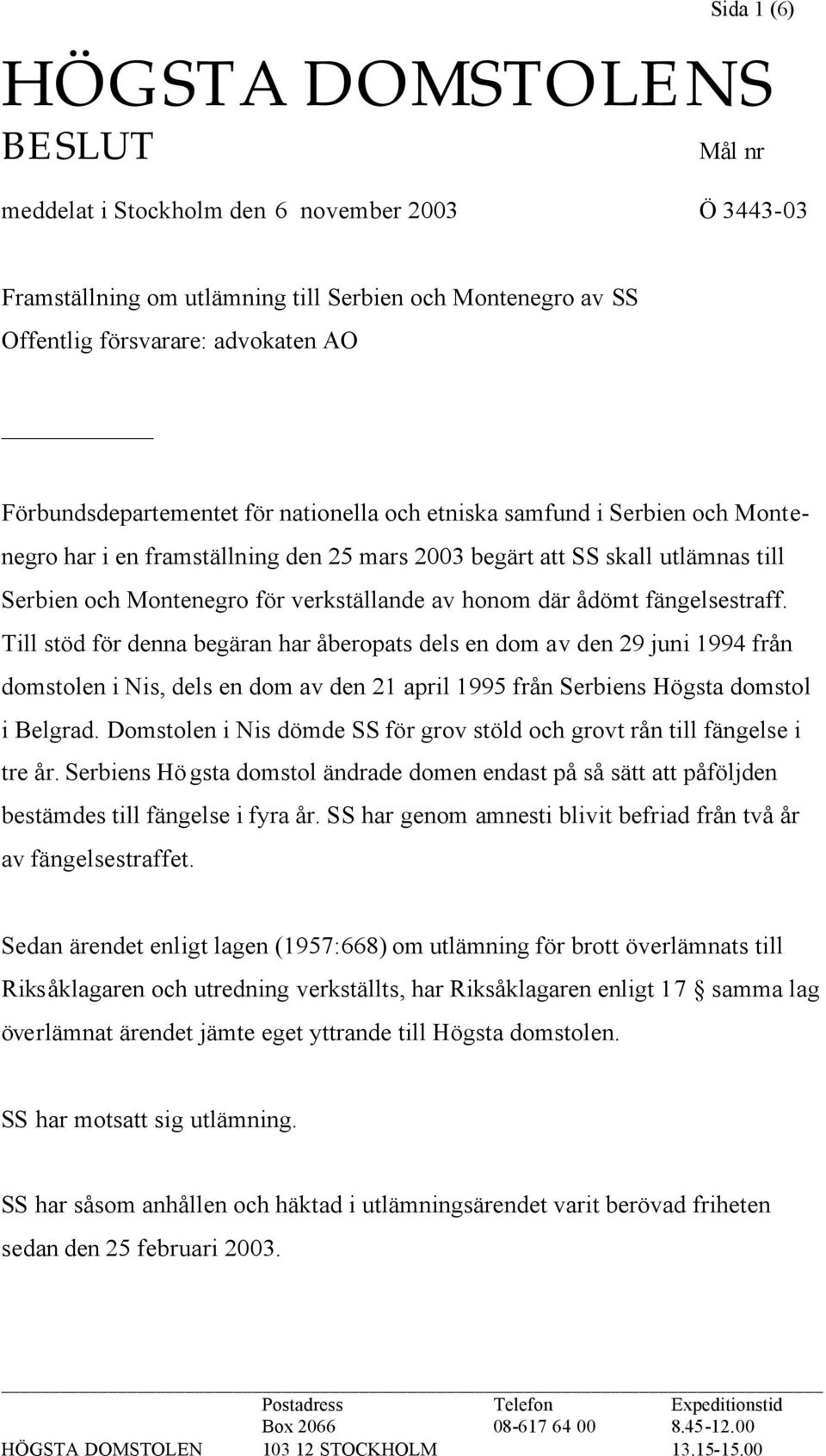 honom där ådömt fängelsestraff. Till stöd för denna begäran har åberopats dels en dom av den 29 juni 1994 från domstolen i Nis, dels en dom av den 21 april 1995 från Serbiens Högsta domstol i Belgrad.