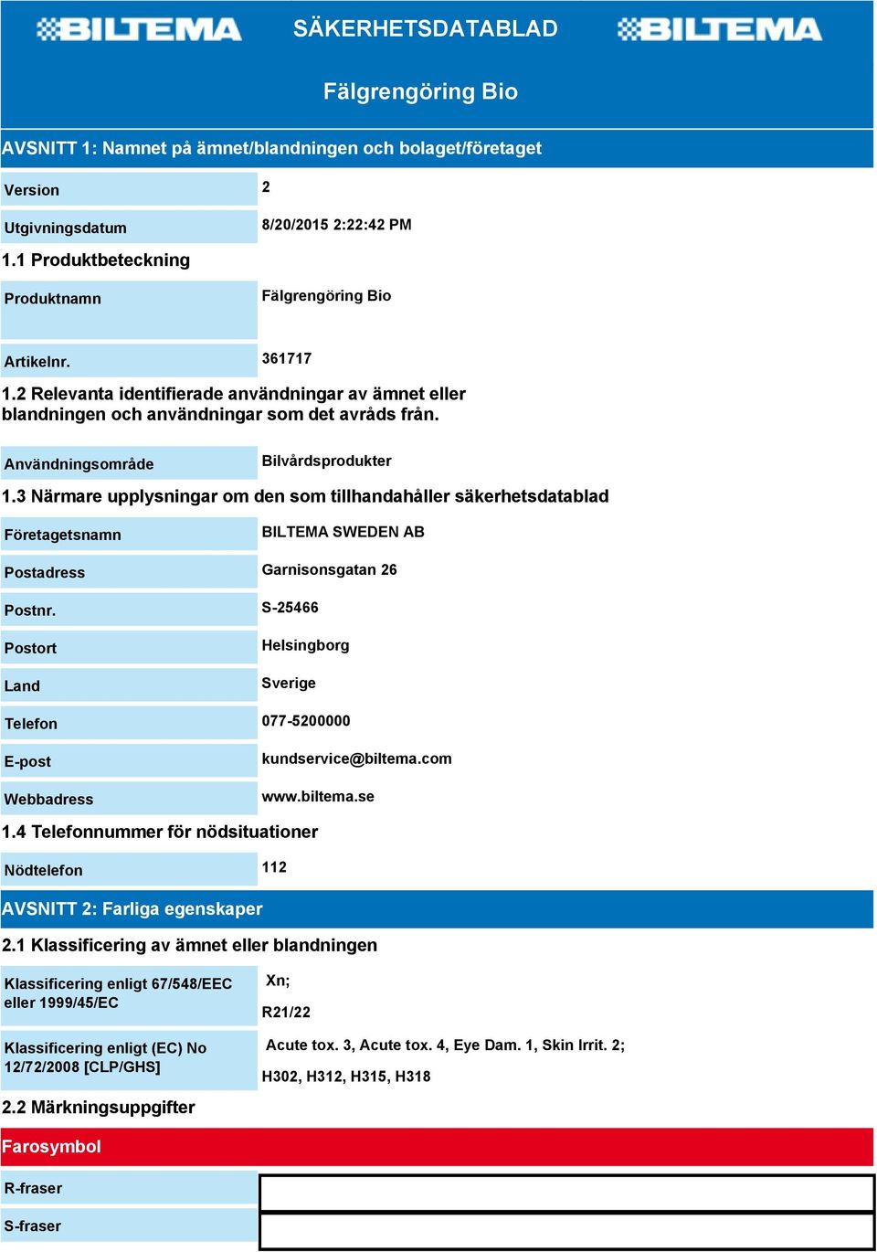 Användningsområde Bilvårdsprodukter 1.3 Närmare upplysningar om den som tillhandahåller säkerhetsdatablad Företagetsnamn BILTEMA SWEDEN AB Postadress Garnisonsgatan 26 Postnr.