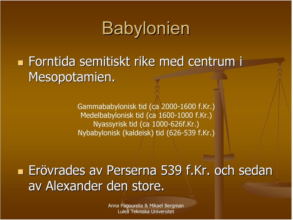 ) Medelbabylonisk tid (ca 1600-1000 f.kr.) Nyassyrisk tid (ca 1000-626f.