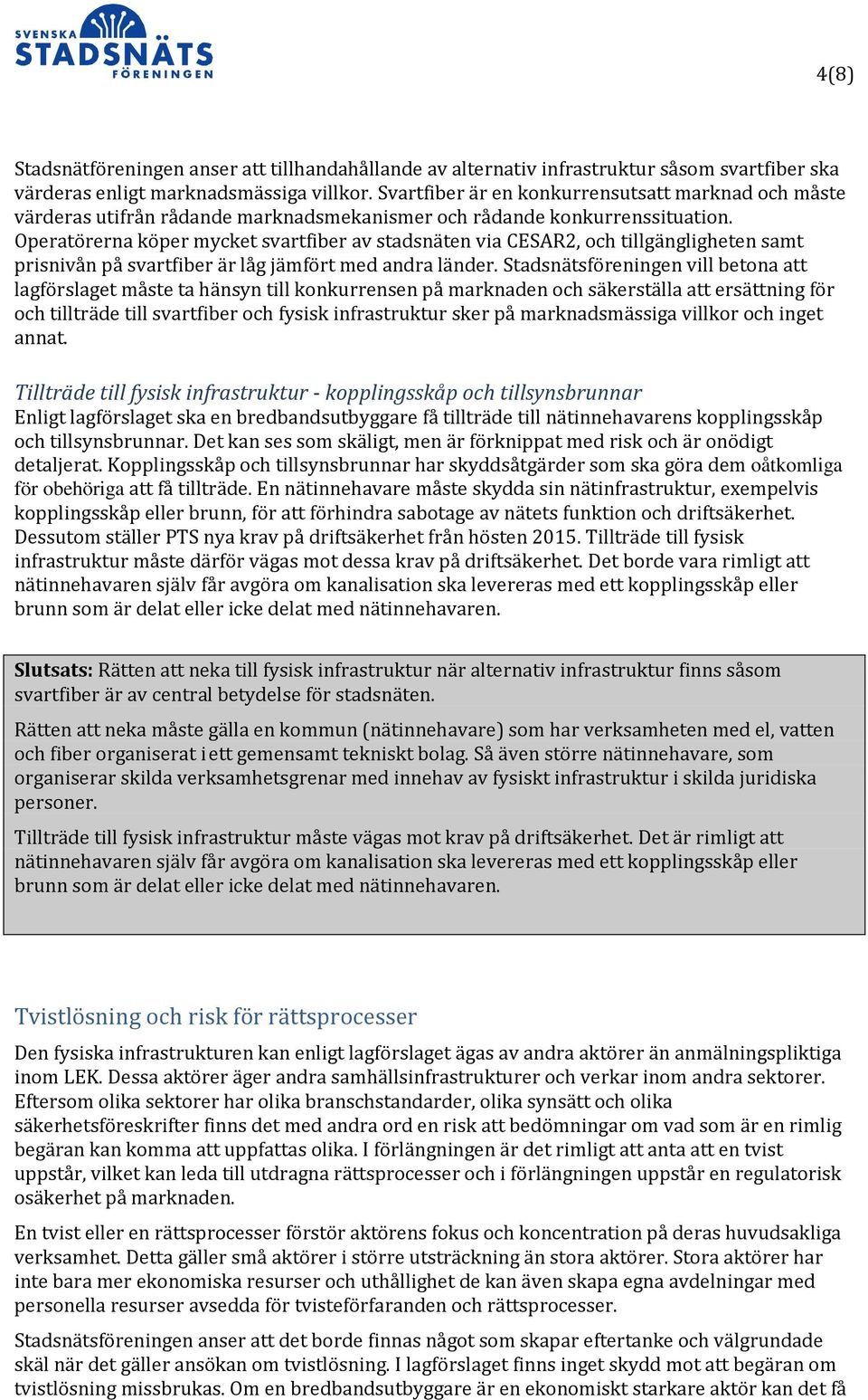 Operatörerna köper mycket svartfiber av stadsnäten via CESAR2, och tillgängligheten samt prisnivån på svartfiber är låg jämfört med andra länder.