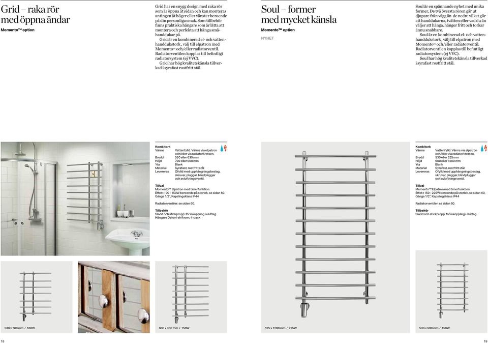 Grid är en kombinerad el- och vattenhanddukstork, välj till elpatron med Momento och/eller radiatorventil. Radiatorventilen kopplas till befintligt radiatorsystem (ej VVC).