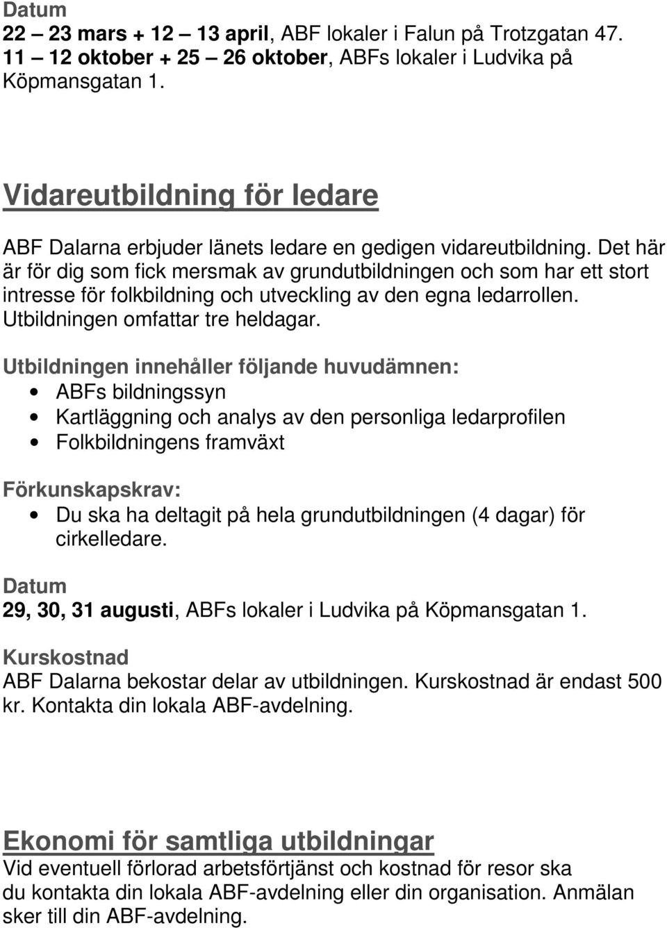 Det här är för dig som fick mersmak av grundutbildningen och som har ett stort intresse för folkbildning och utveckling av den egna ledarrollen. Utbildningen omfattar tre heldagar.