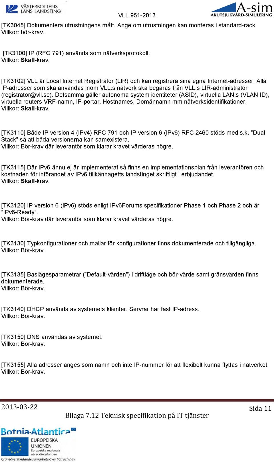 Alla IP-adresser som ska användas inom VLL:s nätverk ska begäras från VLL:s LIR-administratör (registrator@vll.se).