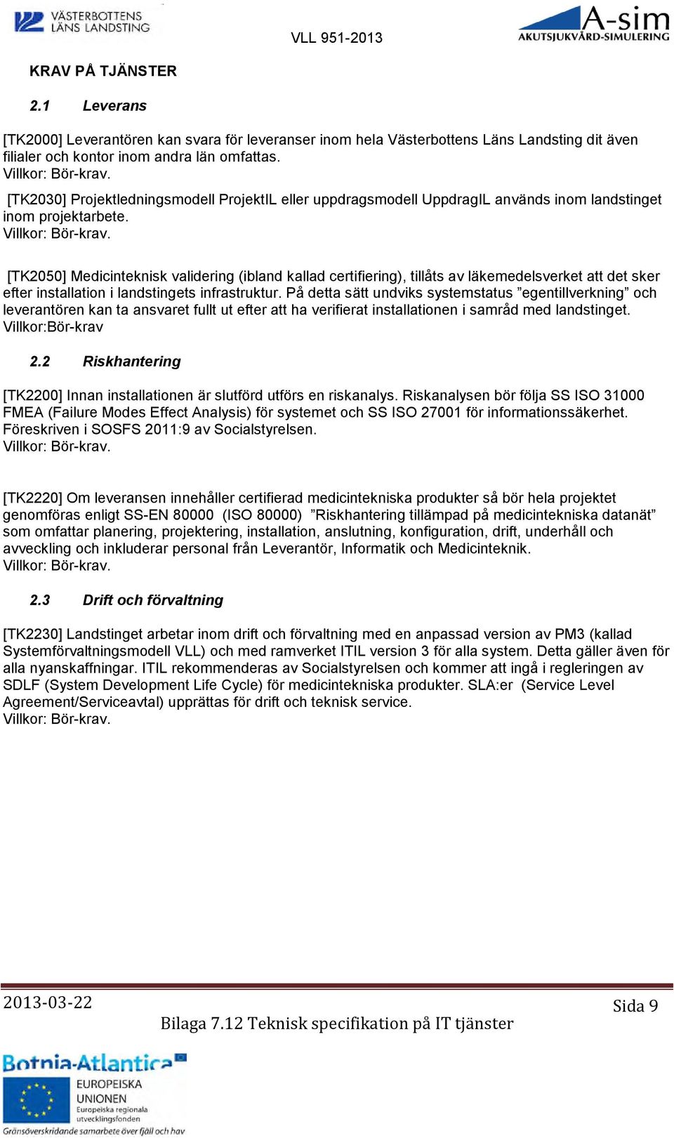 [TK2050] Medicinteknisk validering (ibland kallad certifiering), tillåts av läkemedelsverket att det sker efter installation i landstingets infrastruktur.