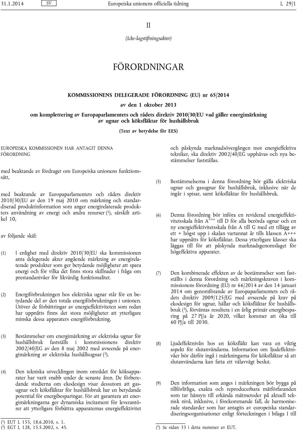 med beaktande av fördraget om Europeiska unionens funktionssätt, med beaktande av Europaparlamentets och rådets direktiv 2010/30/EU av den 19 maj 2010 om märkning och standardiserad