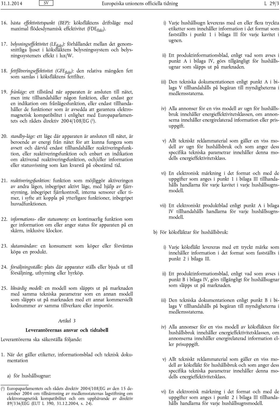 fettfiltreringseffektivitet (GFE fläkt ): den relativa mängden fett som samlas i köksfläktens fettfilter. 19.