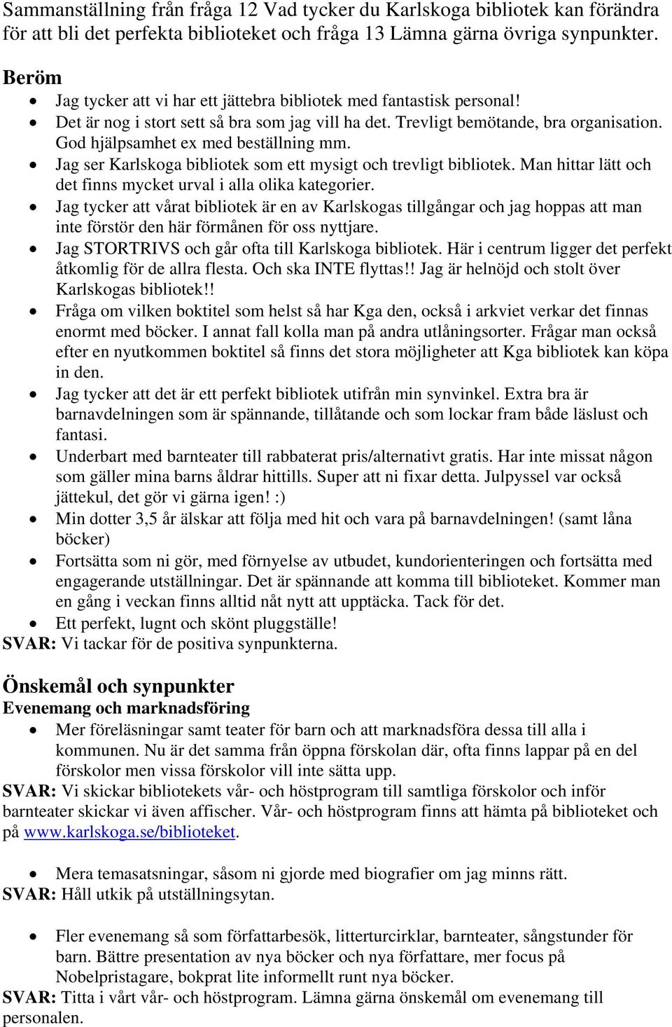 God hjälpsamhet ex med beställning mm. Jag ser Karlskoga bibliotek som ett mysigt och trevligt bibliotek. Man hittar lätt och det finns mycket urval i alla olika kategorier.