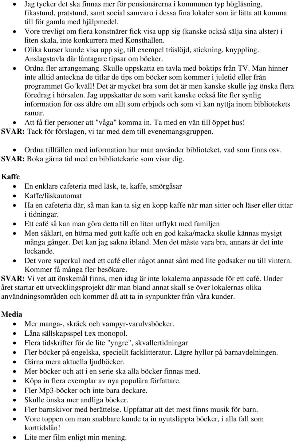 Olika kurser kunde visa upp sig, till exempel träslöjd, stickning, knyppling. Anslagstavla där låntagare tipsar om böcker. Ordna fler arrangemang. Skulle uppskatta en tavla med boktips från TV.