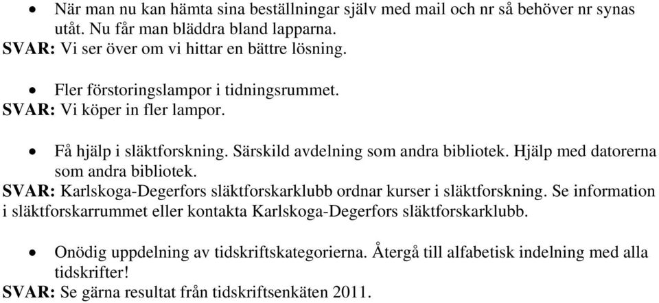 Särskild avdelning som andra bibliotek. Hjälp med datorerna som andra bibliotek. SVAR: Karlskoga-Degerfors släktforskarklubb ordnar kurser i släktforskning.