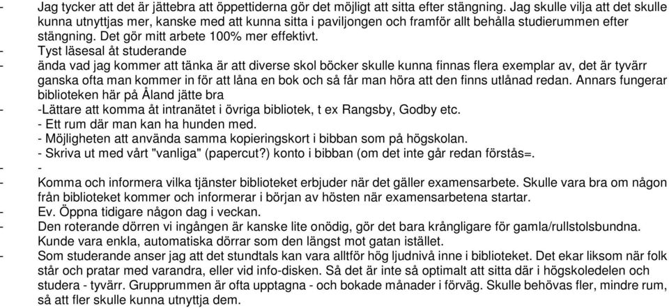 - Tyst läsesal åt studerande - ända vad jag kommer att tänka är att diverse skol böcker skulle kunna finnas flera exemplar av, det är tyvärr ganska ofta man kommer in för att låna en bok och så får