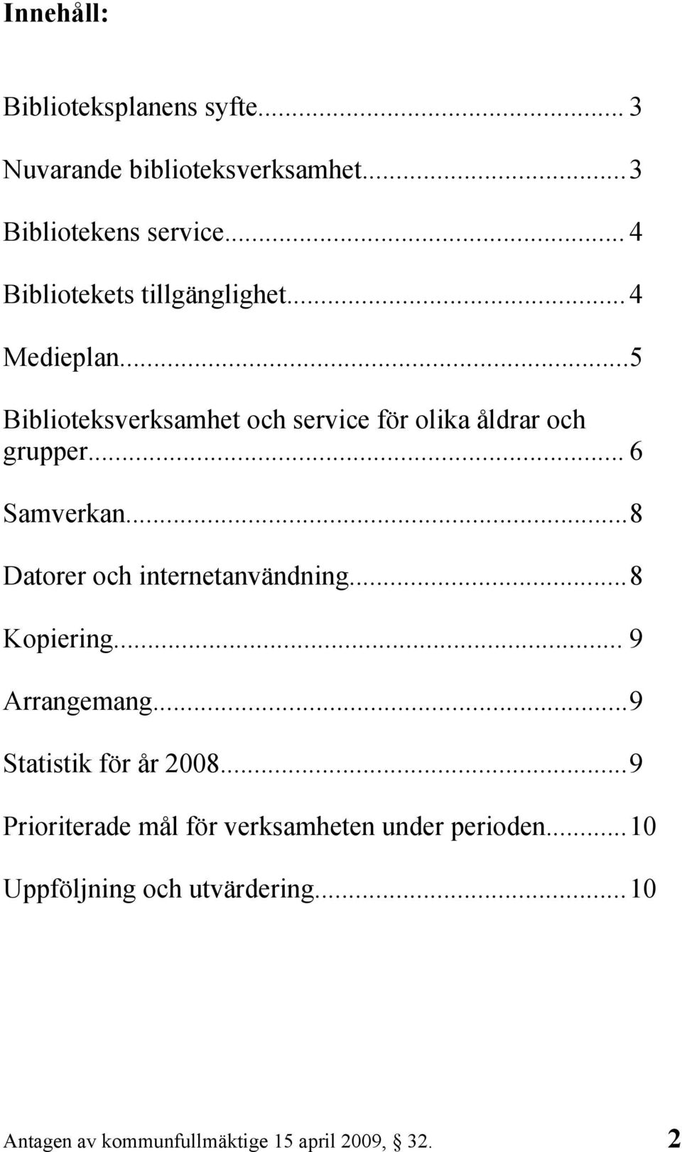 .. 6 Samverkan...8 Datorer och internetanvändning...8 Kopiering... 9 Arrangemang...9 Statistik för år 2008.