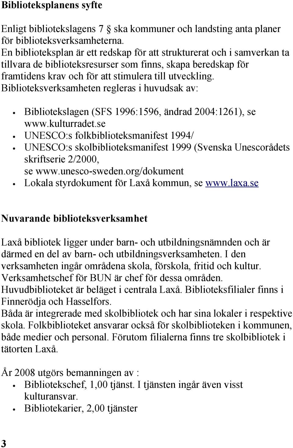 Biblioteksverksamheten regleras i huvudsak av: Bibliotekslagen (SFS 1996:1596, ändrad 2004:1261), se www.kulturradet.