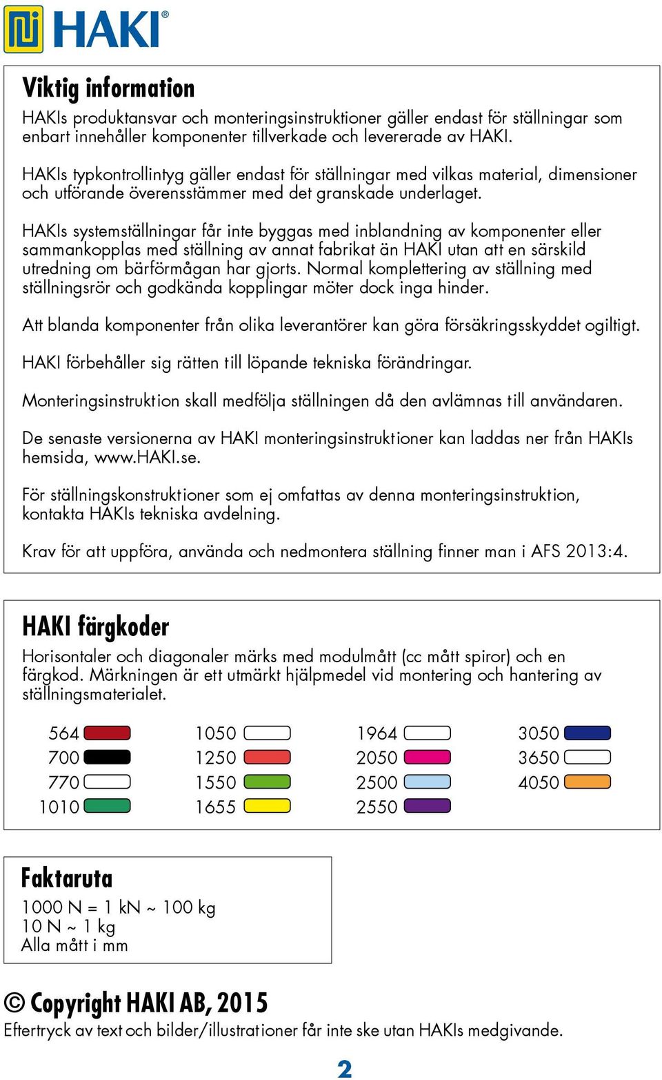 HAKIs systemställningar får inte byggas med inblandning av komponenter eller sammankopplas med ställning av annat fabrikat än HAKI utan att en särskild utredning om bärförmågan har gjorts.