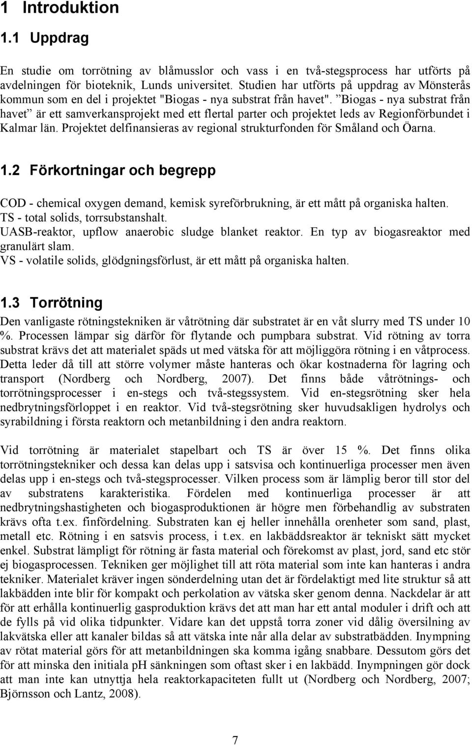 Biogas - nya substrat från havet är ett samverkansprojekt med ett flertal parter och projektet leds av Regionförbundet i Kalmar län.