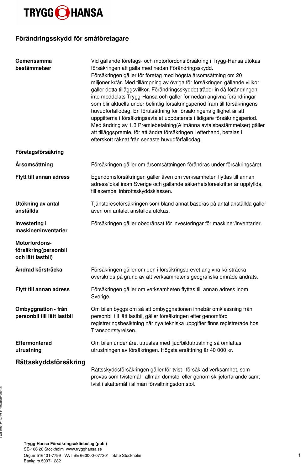 Förändringsskyddet träder in då förändringen inte meddelats Trygg-Hansa och gäller för nedan angivna förändringar som blir aktuella under befintlig försäkringsperiod fram till försäkringens