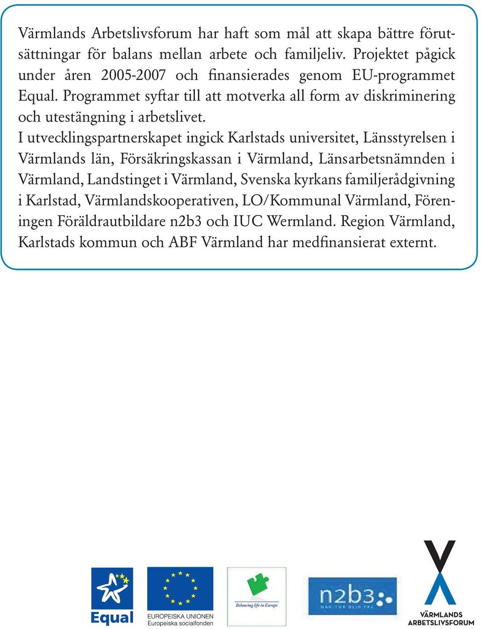 Programmet syftar till att motverka all form av diskriminering och utestängning i arbetslivet.