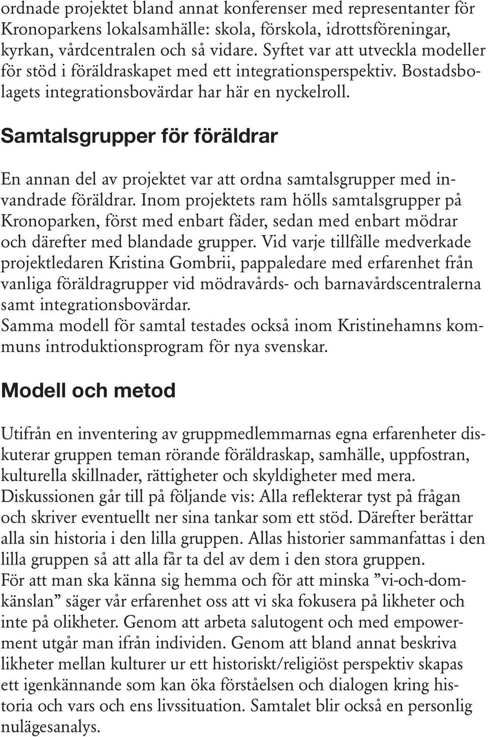 Samtalsgrupper för föräldrar En annan del av projektet var att ordna samtalsgrupper med invandrade föräldrar.