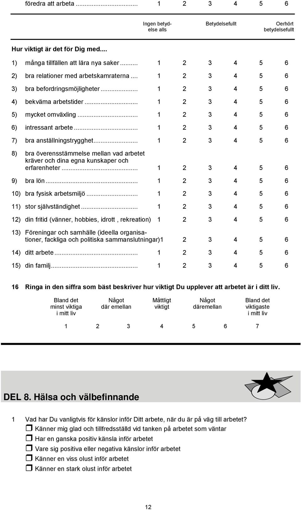 .. 1 2 3 4 5 6 6) intressant arbete... 1 2 3 4 5 6 7) bra anställningstrygghet... 1 2 3 4 5 6 8) bra överensstämmelse mellan vad arbetet kräver och dina egna kunskaper och erfarenheter.