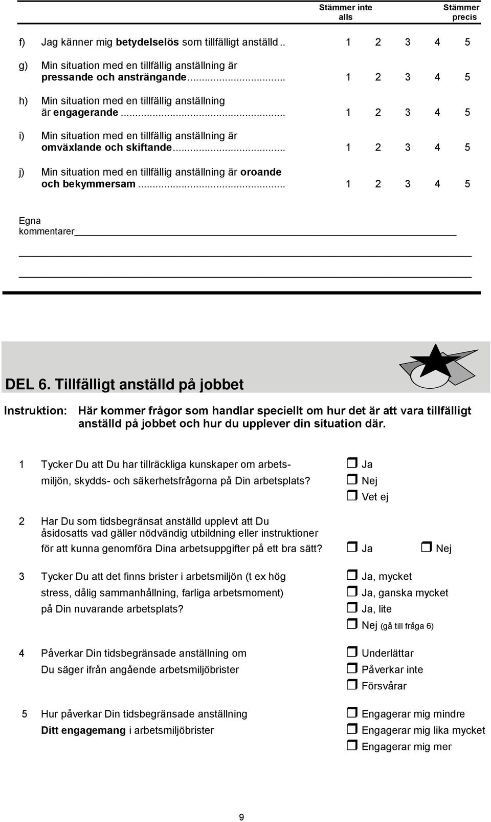 .. 1 2 3 4 5 j) Min situation med en tillfällig anställning är oroande och bekymmersam... 1 2 3 4 5 Egna kommentarer DEL 6.