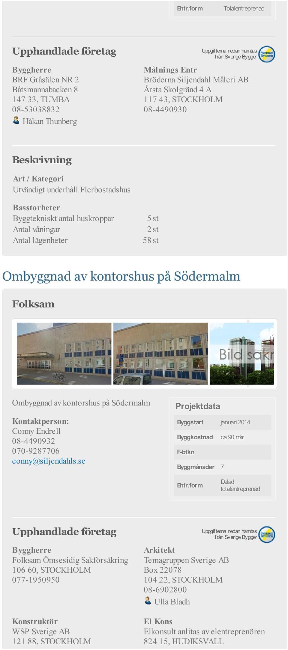 2014 Byggkostnad ca 90 mkr F-btkn Byggmånader 7 Entr.