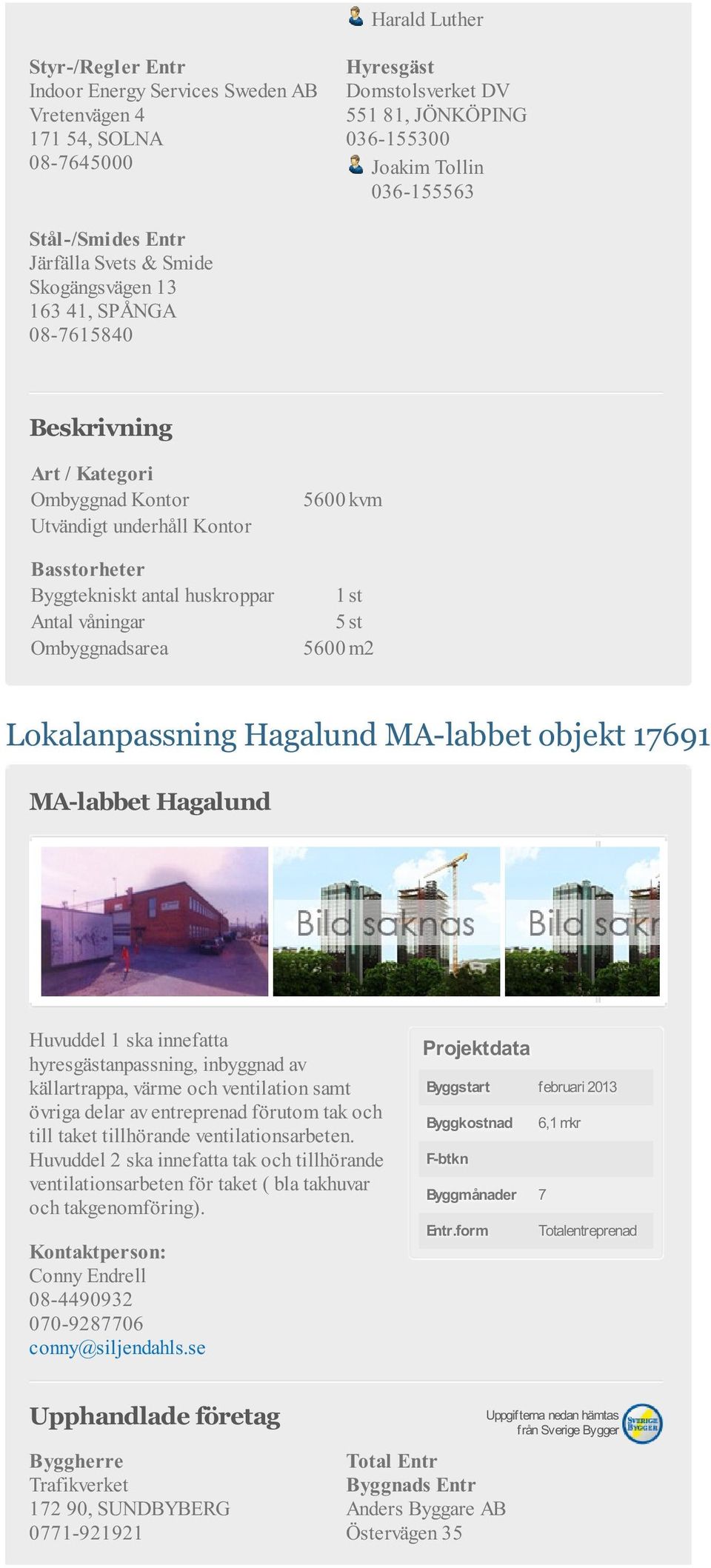 m2 Lokalanpassning Hagalund MA-labbet objekt 17691 MA-labbet Hagalund Huvuddel 1 ska innefatta hyresgästanpassning, inbyggnad av källartrappa, värme och ventilation samt övriga delar av entreprenad