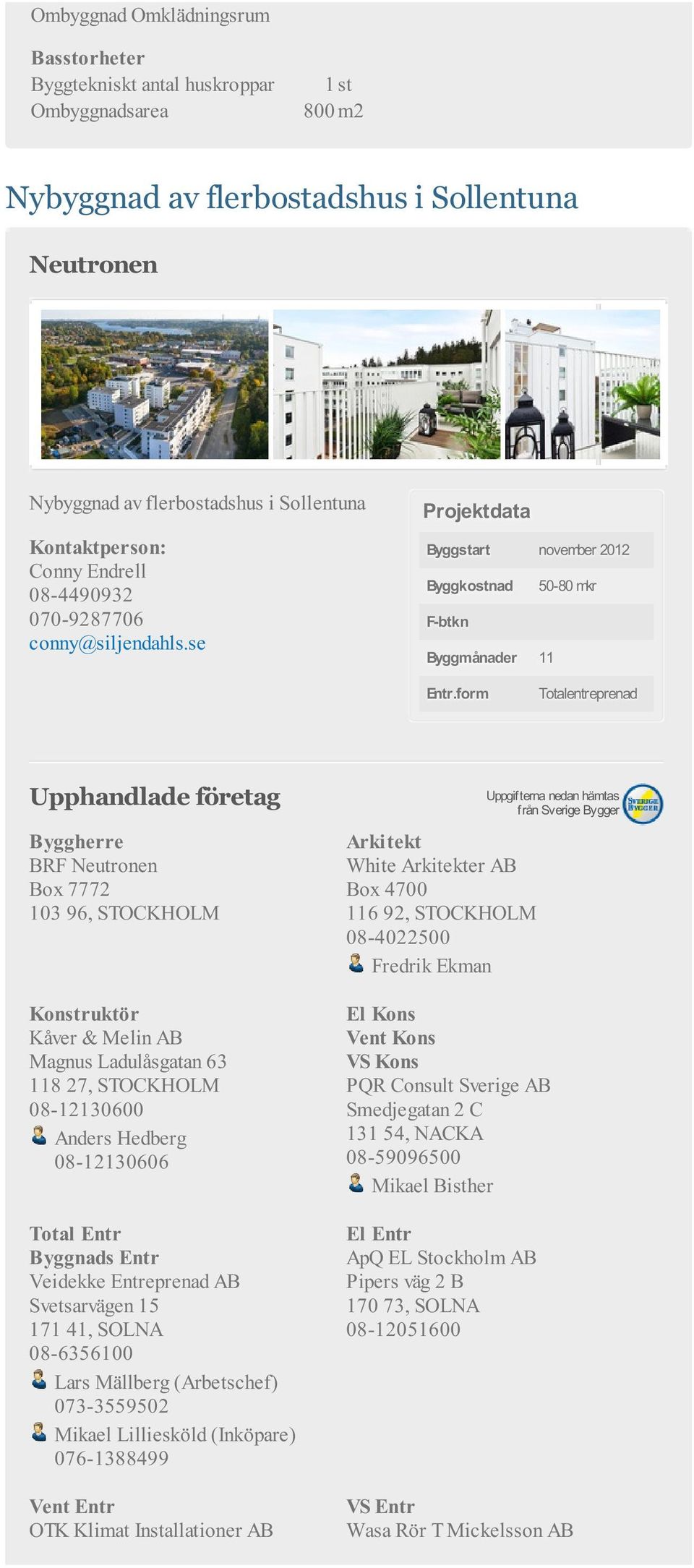 form Totalentreprenad BRF Neutronen Box 7772 103 96, STOCKHOLM Konstruktör Kåver & Melin AB Magnus Ladulåsgatan 63 118 27, STOCKHOLM 08-12130600 Anders Hedberg 08-12130606 Total Entr Byggnads Entr