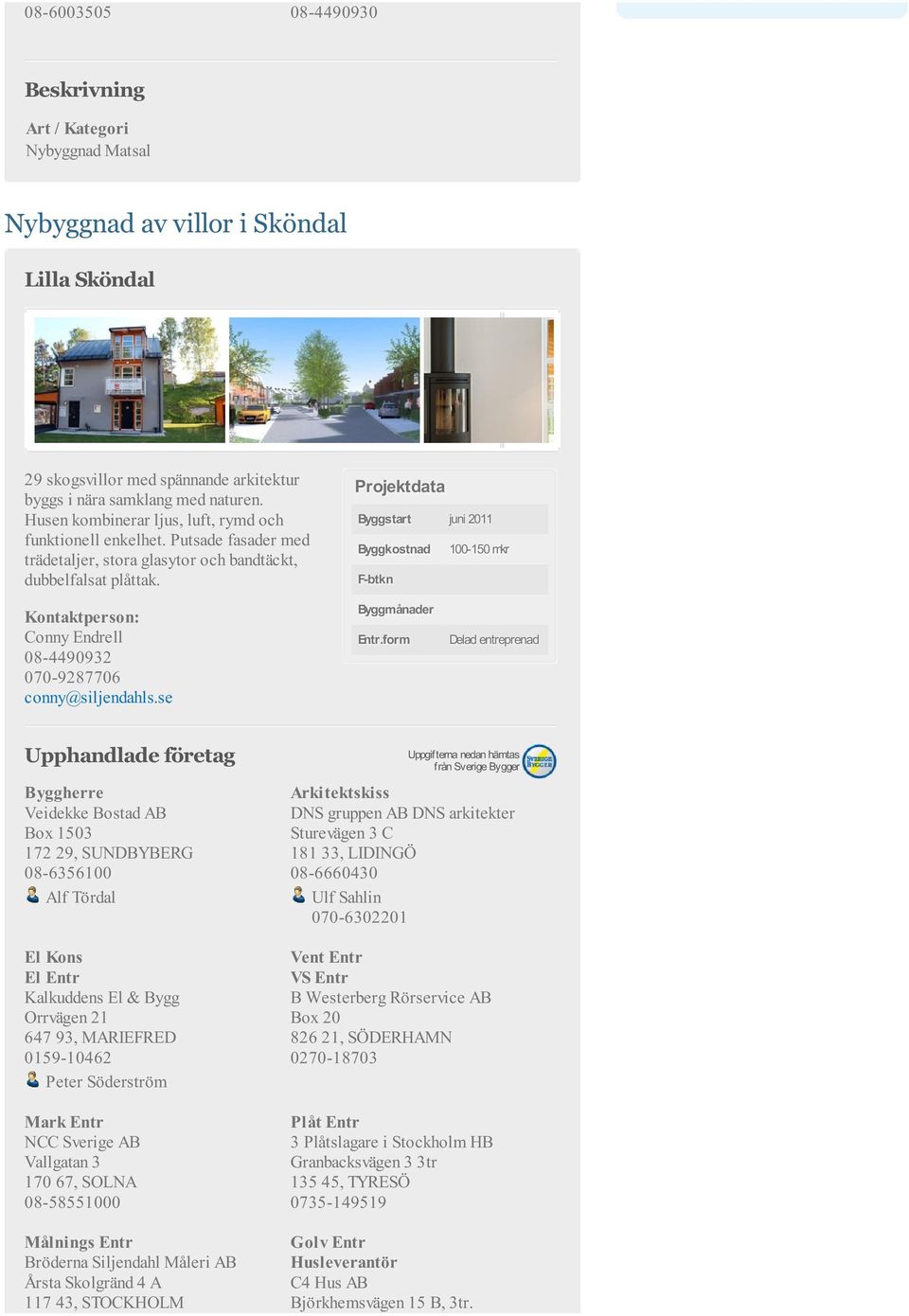 Byggstart juni 2011 Byggkostnad 100-150 mkr F-btkn Byggmånader Entr.