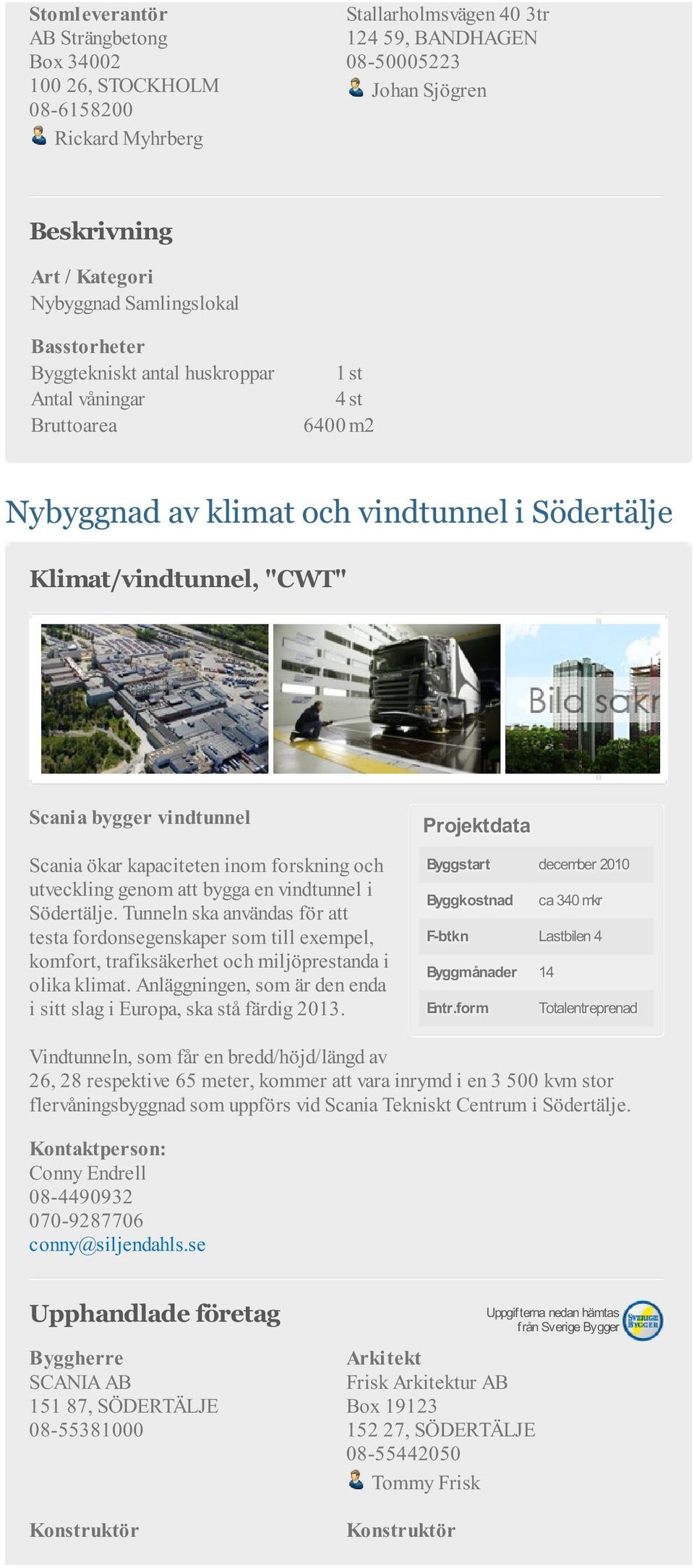 utveckling genom att bygga en vindtunnel i Södertälje. Tunneln ska användas för att testa fordonsegenskaper som till exempel, komfort, trafiksäkerhet och miljöprestanda i olika klimat.