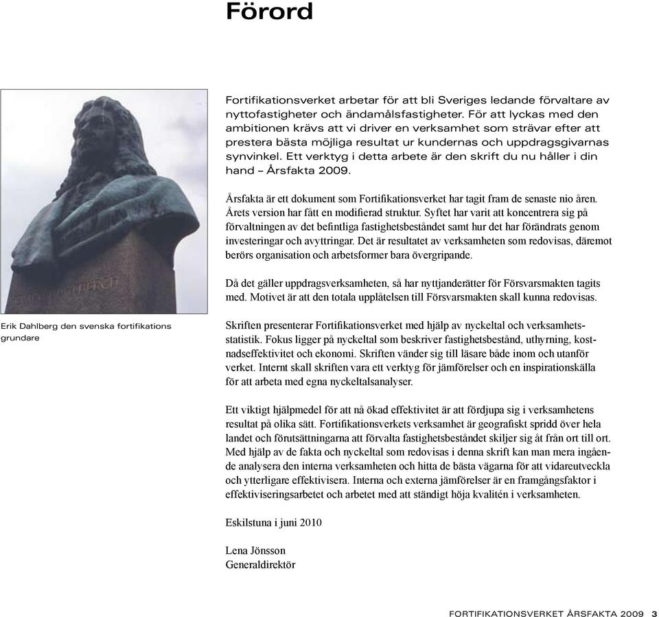Ett verktyg i detta arbete är den skrift du nu håller i din hand Årsfakta 29. Årsfakta är ett dokument som Fortifikationsverket har tagit fram de senaste nio åren.