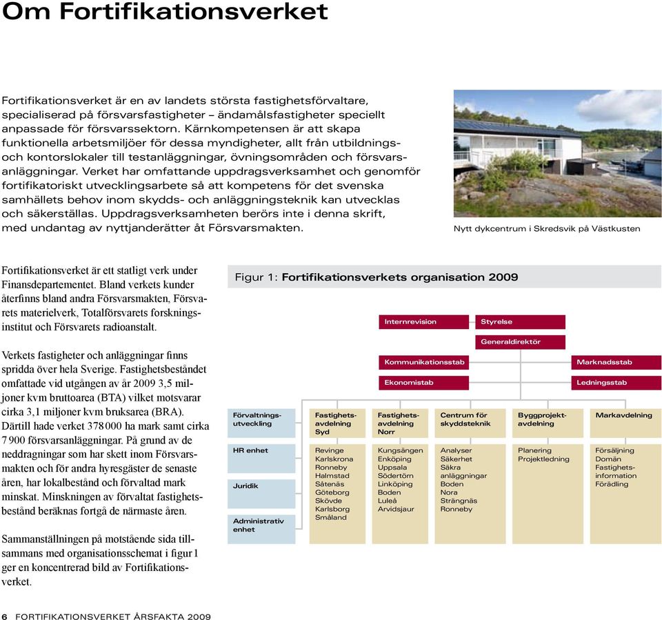 Verket har omfattande uppdragsverksamhet och genomför fortifikatoriskt utvecklingsarbete så att kompetens för det svenska samhällets behov inom skydds- och anläggningsteknik kan utvecklas och