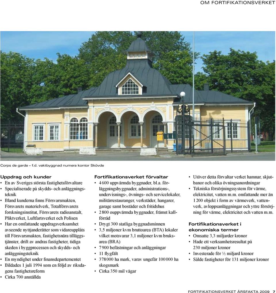 Försvarets materielverk, Totalförsvarets forskningsinstitut, Försvarets radioanstalt, Pliktverket, Luftfartsverket och Polisen Har en omfattande uppdragsverksamhet avseende nyttjanderätter som