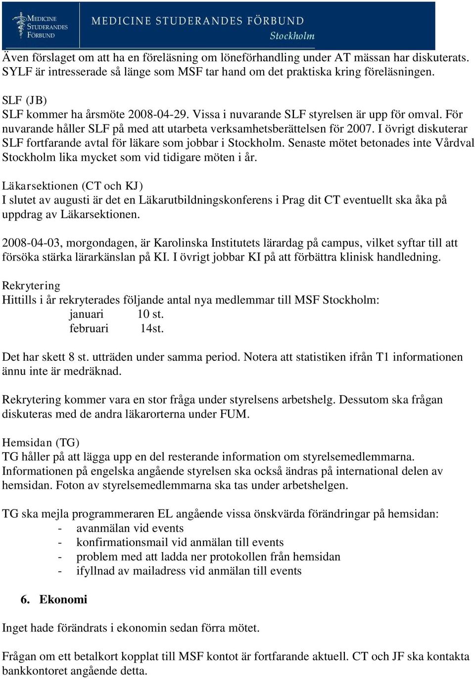 I övrigt diskuterar SLF fortfarande avtal för läkare som jobbar i Stockholm. Senaste mötet betonades inte Vårdval Stockholm lika mycket som vid tidigare möten i år.