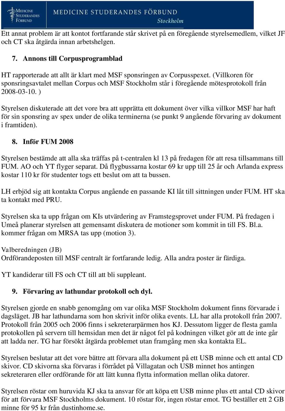 (Villkoren för sponsringsavtalet mellan Corpus och MSF Stockholm står i föregående mötesprotokoll från 2008-03-10.