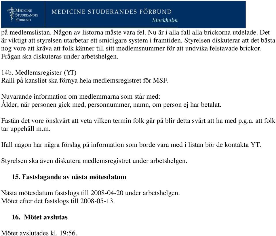 Medlemsregister (YT) Raili på kansliet ska förnya hela medlemsregistret för MSF.