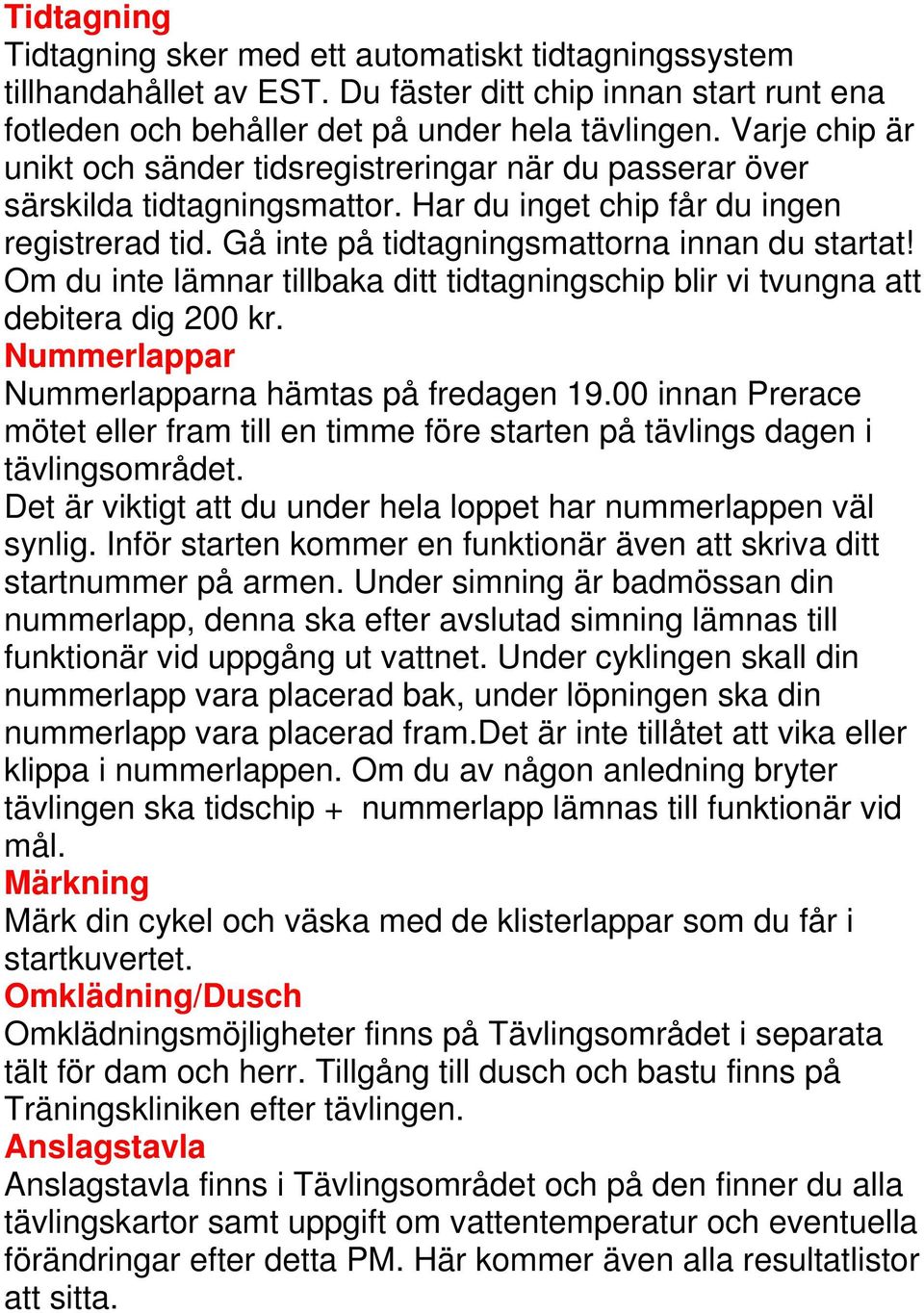 Om du inte lämnar tillbaka ditt tidtagningschip blir vi tvungna att debitera dig 200 kr. Nummerlappar Nummerlapparna hämtas på fredagen 19.