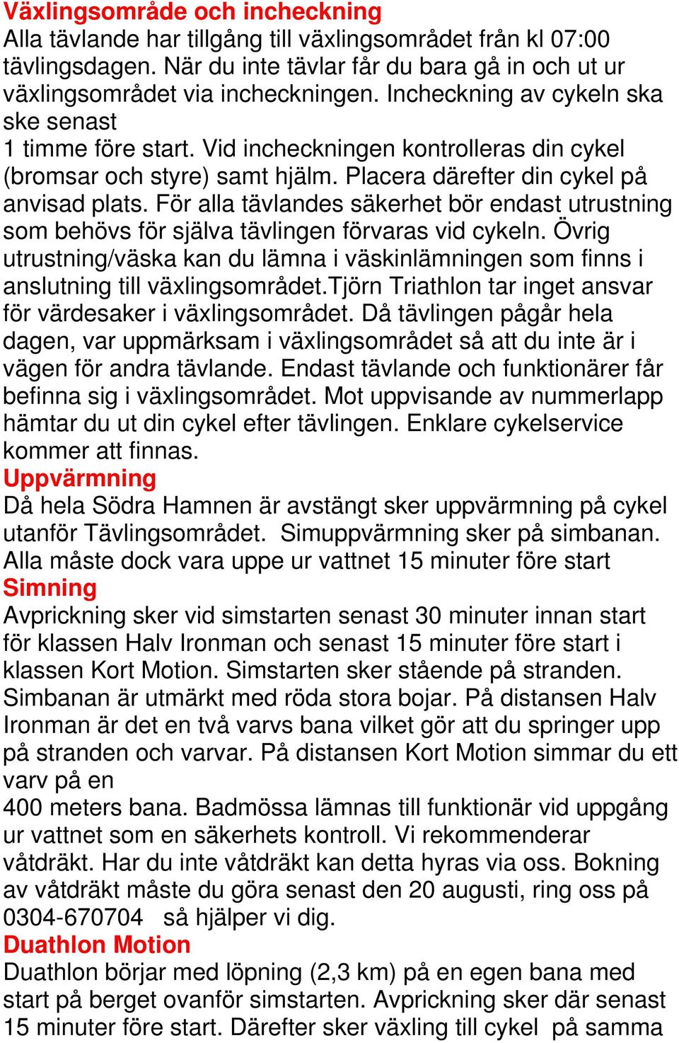 För alla tävlandes säkerhet bör endast utrustning som behövs för själva tävlingen förvaras vid cykeln.