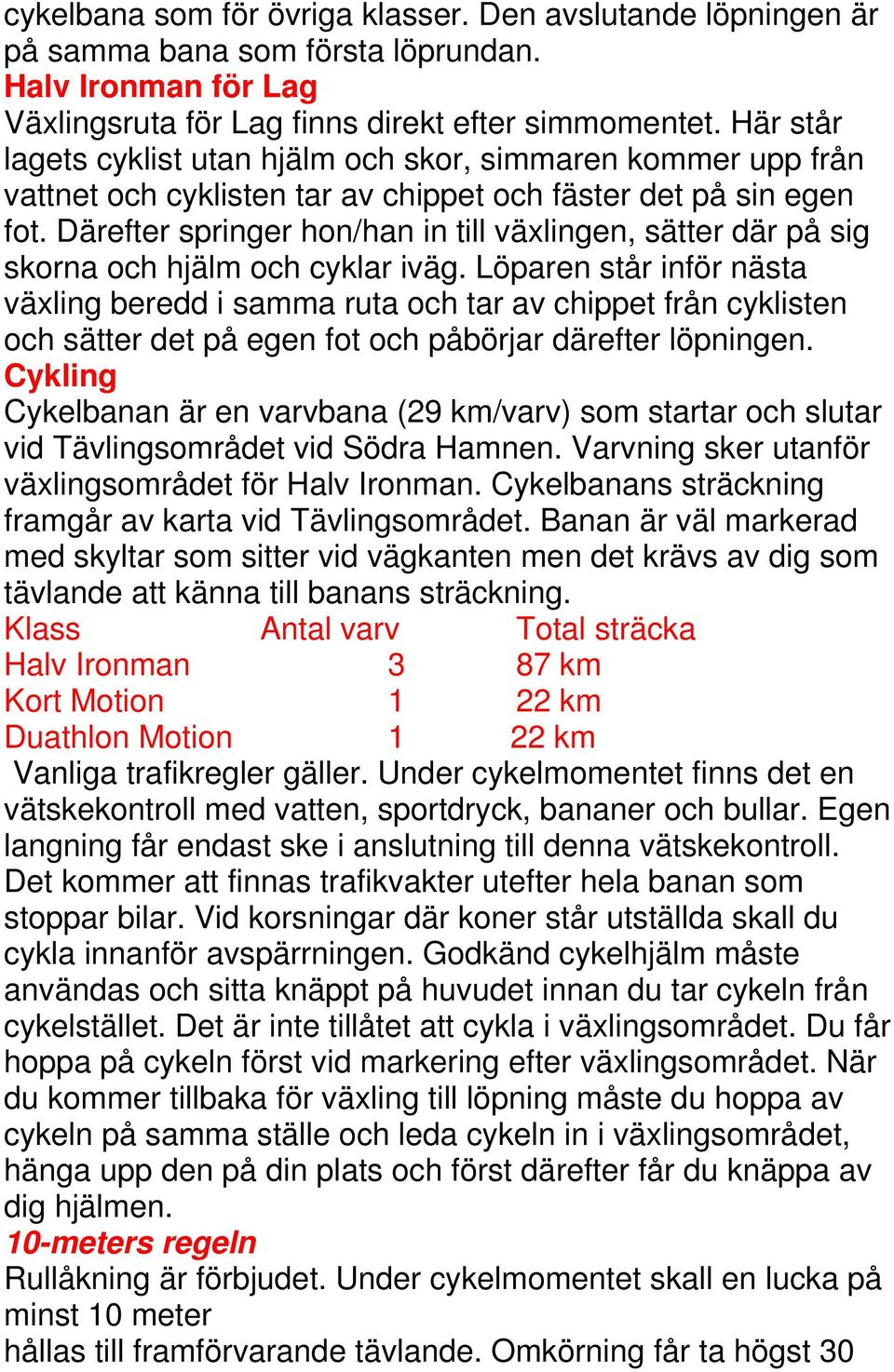 Därefter springer hon/han in till växlingen, sätter där på sig skorna och hjälm och cyklar iväg.