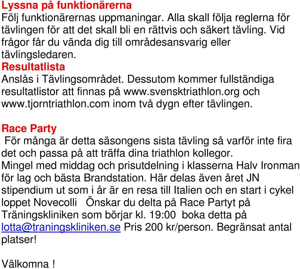 org och www.tjorntriathlon.com inom två dygn efter tävlingen. Race Party För många är detta säsongens sista tävling så varför inte fira det och passa på att träffa dina triathlon kollegor.