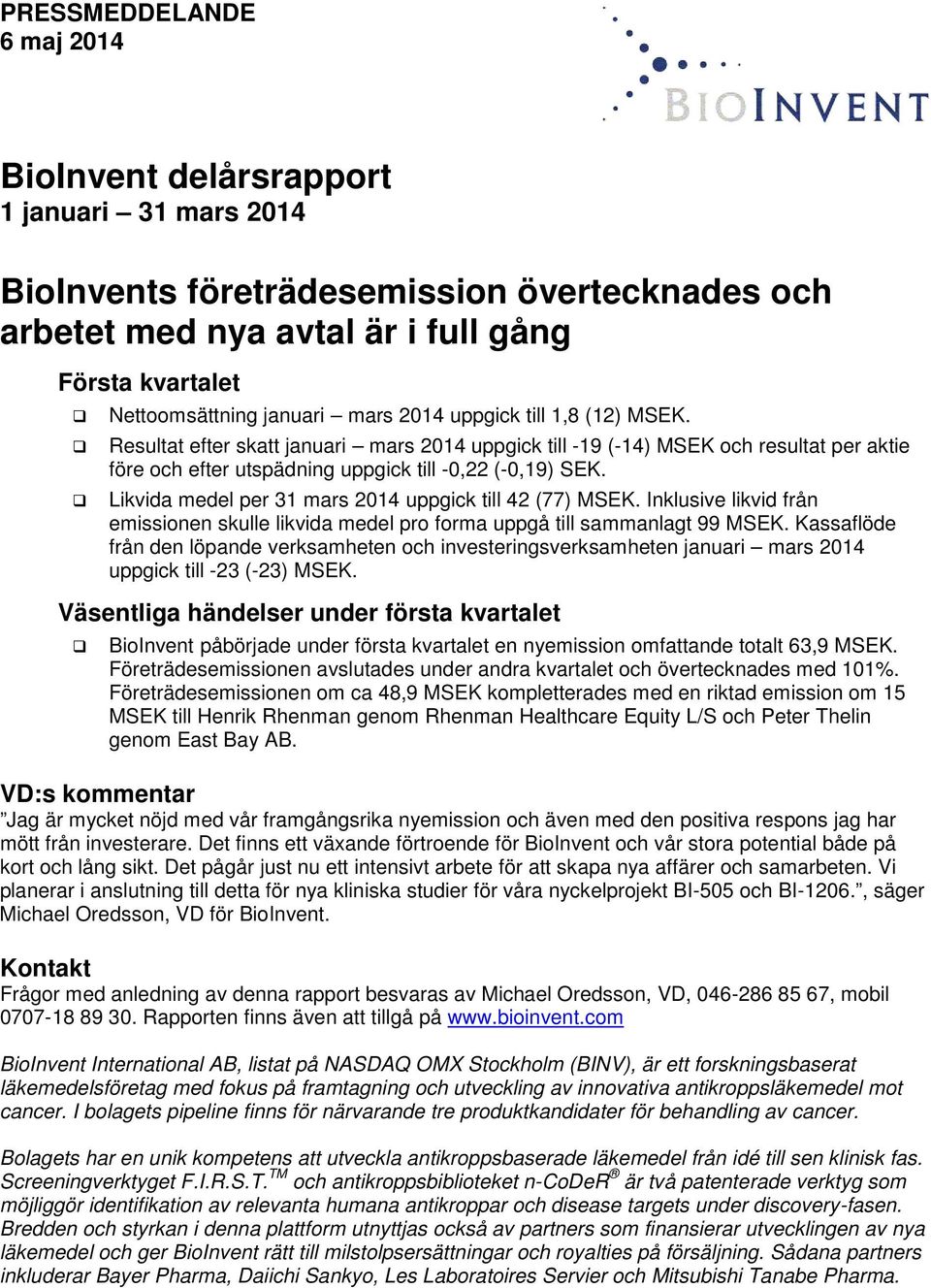 Likvida medel per uppgick till 42 (77) MSEK. Inklusive likvid från emissionen skulle likvida medel pro forma uppgå till sammanlagt 99 MSEK.